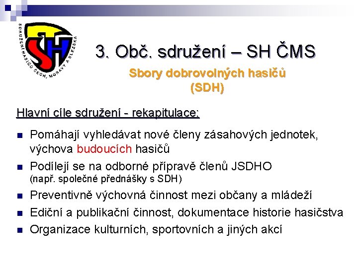 3. Obč. sdružení – SH ČMS Sbory dobrovolných hasičů (SDH) Hlavní cíle sdružení -