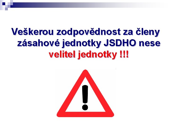 Veškerou zodpovědnost za členy zásahové jednotky JSDHO nese velitel jednotky !!! 