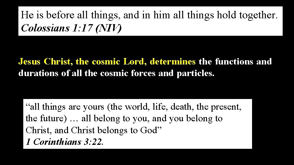 He is before all things, and in him all things hold together. Colossians 1: