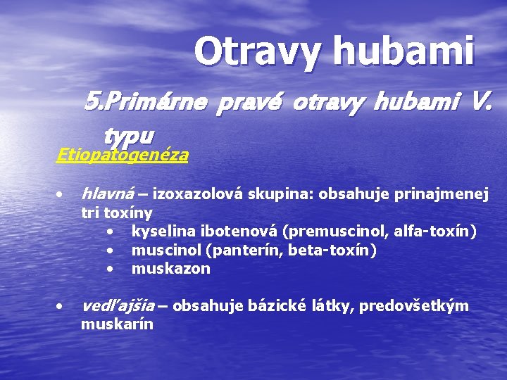 Otravy hubami 5. Primárne pravé otravy hubami V. typu Etiopatogenéza • hlavná – izoxazolová