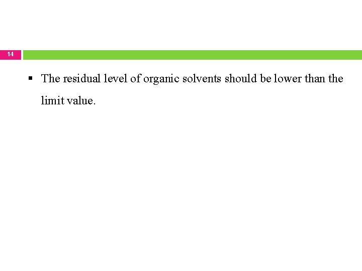 14 The residual level of organic solvents should be lower than the limit value.