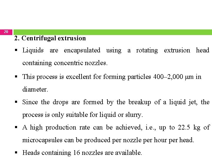 20 2. Centrifugal extrusion Liquids are encapsulated using a rotating extrusion head containing concentric