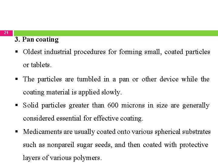 21 3. Pan coating Oldest industrial procedures forming small, coated particles or tablets. The