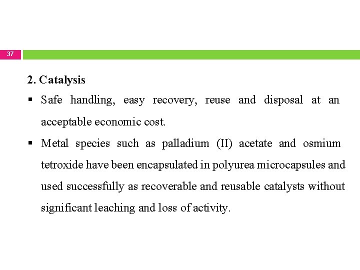 37 2. Catalysis Safe handling, easy recovery, reuse and disposal at an acceptable economic