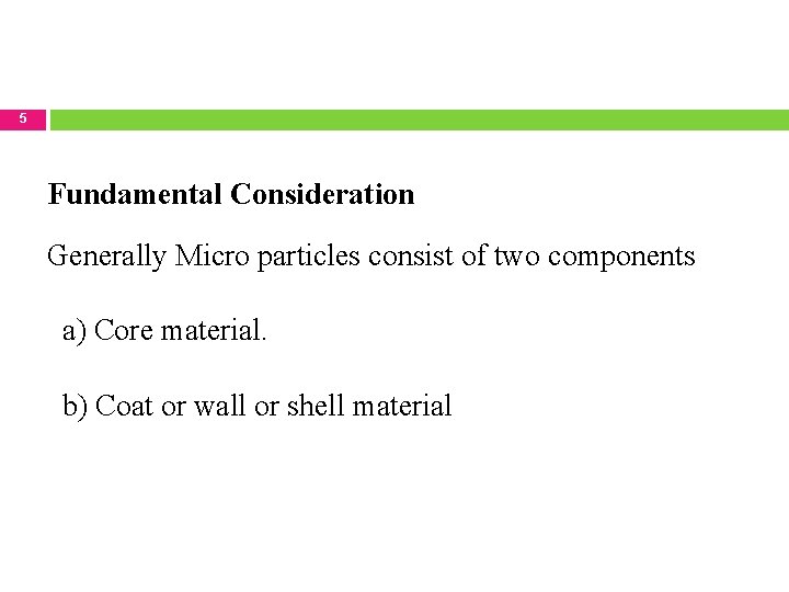 5 Fundamental Consideration Generally Micro particles consist of two components a) Core material. b)