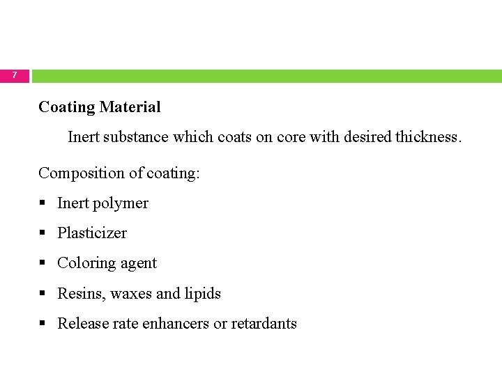 7 Coating Material Inert substance which coats on core with desired thickness. Composition of