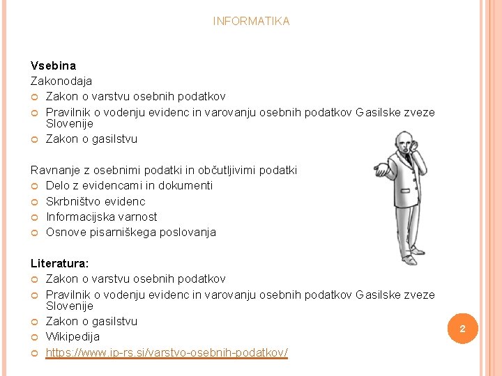 INFORMATIKA Vsebina Zakonodaja Zakon o varstvu osebnih podatkov Pravilnik o vodenju evidenc in varovanju