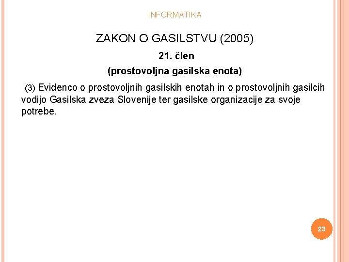 INFORMATIKA ZAKON O GASILSTVU (2005) 21. člen (prostovoljna gasilska enota) (3) Evidenco o prostovoljnih