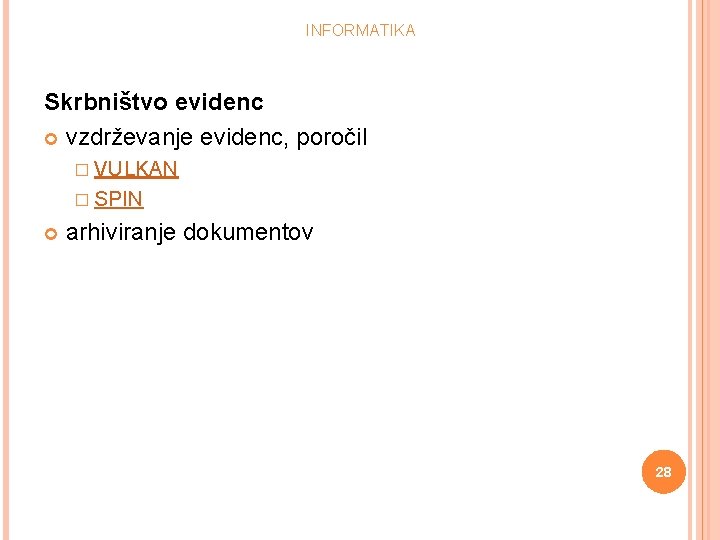 INFORMATIKA Skrbništvo evidenc vzdrževanje evidenc, poročil � VULKAN � SPIN arhiviranje dokumentov 28 