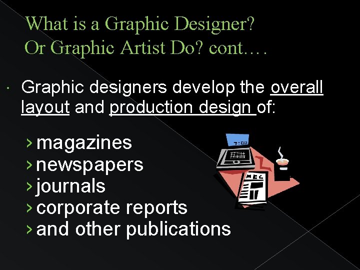 What is a Graphic Designer? Or Graphic Artist Do? cont…. Graphic designers develop the