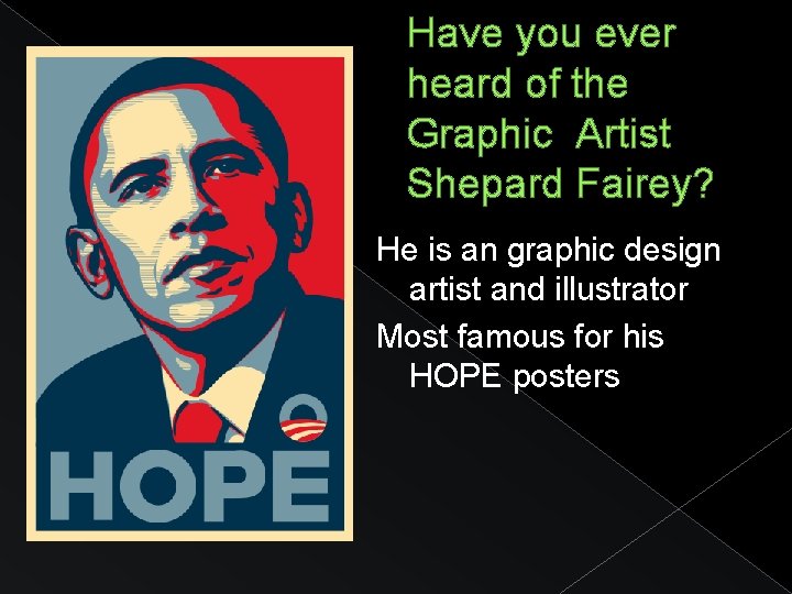 Have you ever heard of the Graphic Artist Shepard Fairey? He is an graphic