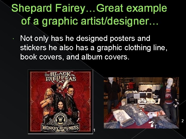 Shepard Fairey…Great example of a graphic artist/designer… Not only has he designed posters and