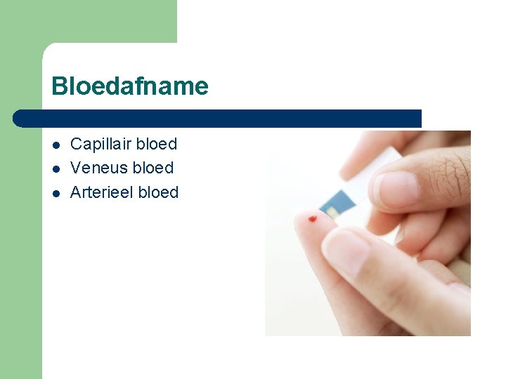 Bloedafname l l l Capillair bloed Veneus bloed Arterieel bloed 