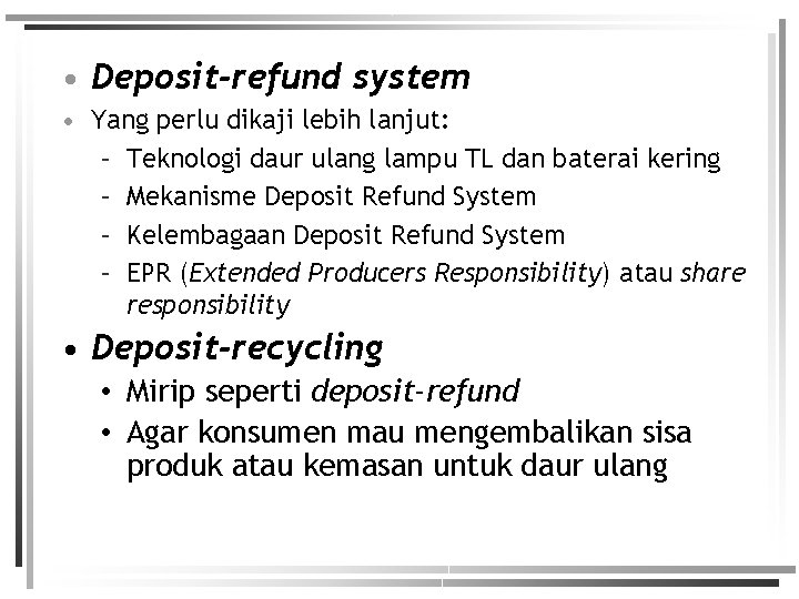  • Deposit-refund system • Yang perlu dikaji lebih lanjut: – Teknologi daur ulang