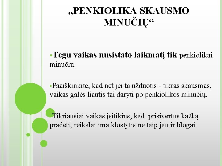 , , PENKIOLIKA SKAUSMO MINUČIŲ“ §Tegu vaikas nusistato laikmatį tik penkiolikai minučių. §Paaiškinkite, kad