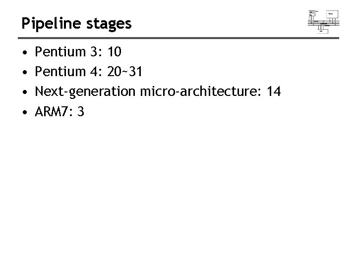 Pipeline stages • • Pentium 3: 10 Pentium 4: 20~31 Next-generation micro-architecture: 14 ARM