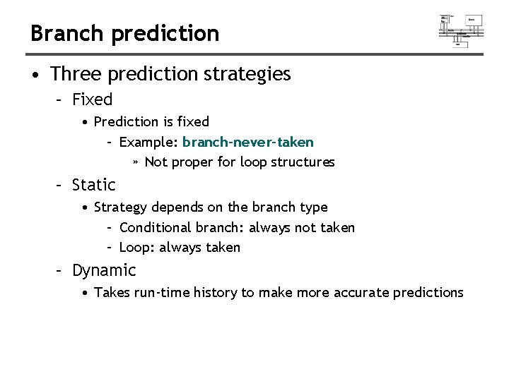 Branch prediction • Three prediction strategies – Fixed • Prediction is fixed – Example: