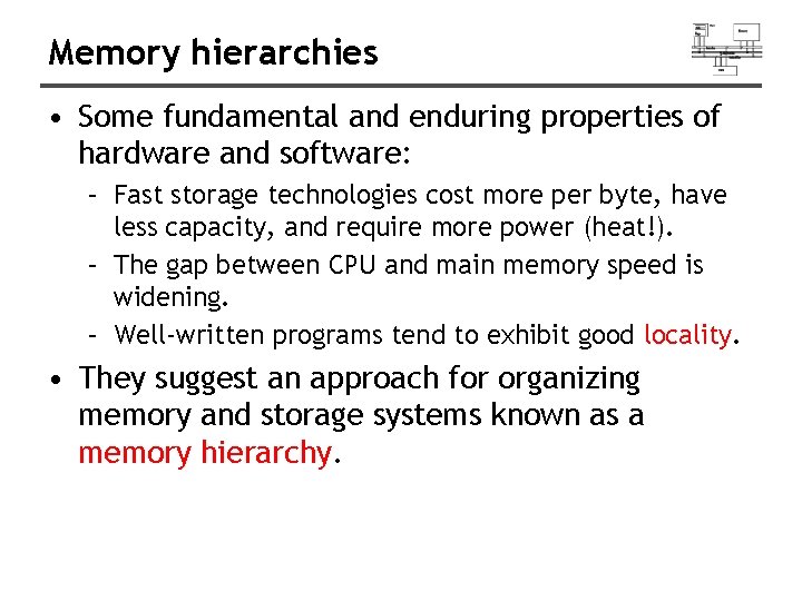 Memory hierarchies • Some fundamental and enduring properties of hardware and software: – Fast