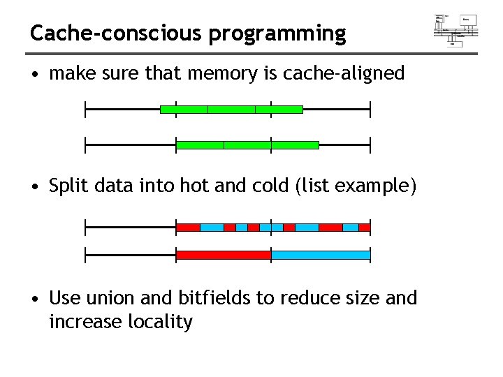 Cache-conscious programming • make sure that memory is cache-aligned • Split data into hot