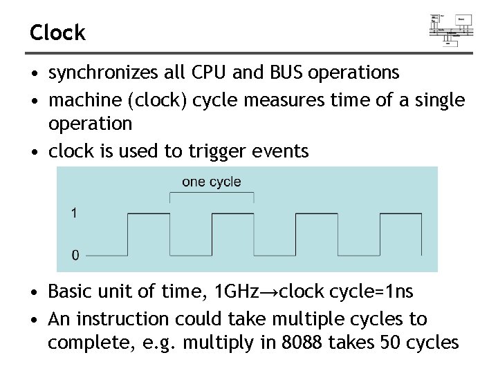 Clock • synchronizes all CPU and BUS operations • machine (clock) cycle measures time