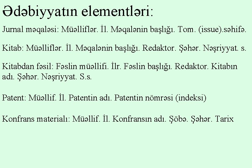 Ədəbiyyatın elementləri: Jurnal məqaləsi: Müəlliflər. İl. Məqalənin başlığı. Tom. (issue). səhifə. Kitab: Müəlliflər. İl.