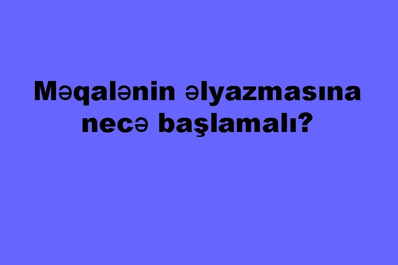 Məqalənin əlyazmasına necə başlamalı? 