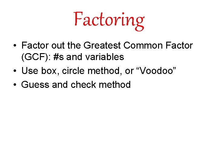 Factoring • Factor out the Greatest Common Factor (GCF): #s and variables • Use