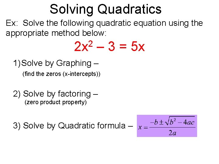 Solving Quadratics Ex: Solve the following quadratic equation using the appropriate method below: 2