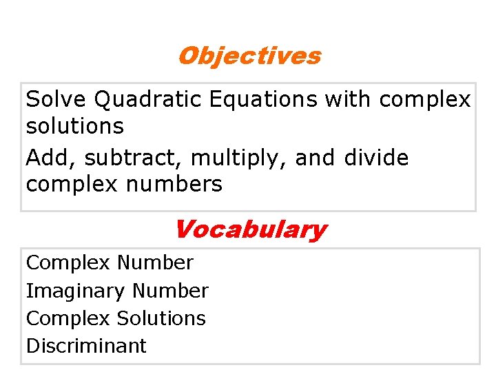 Objectives Solve Quadratic Equations with complex solutions Add, subtract, multiply, and divide complex numbers