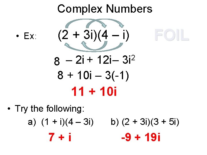 Complex Numbers • Ex: (2 + 3 i)(4 – i) FOIL 2 – 2