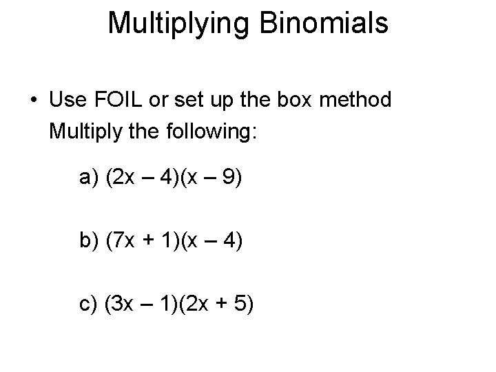 Multiplying Binomials • Use FOIL or set up the box method Multiply the following: