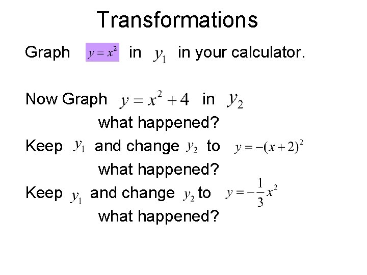 Transformations Graph in in your calculator. Now Graph in what happened? Keep and change