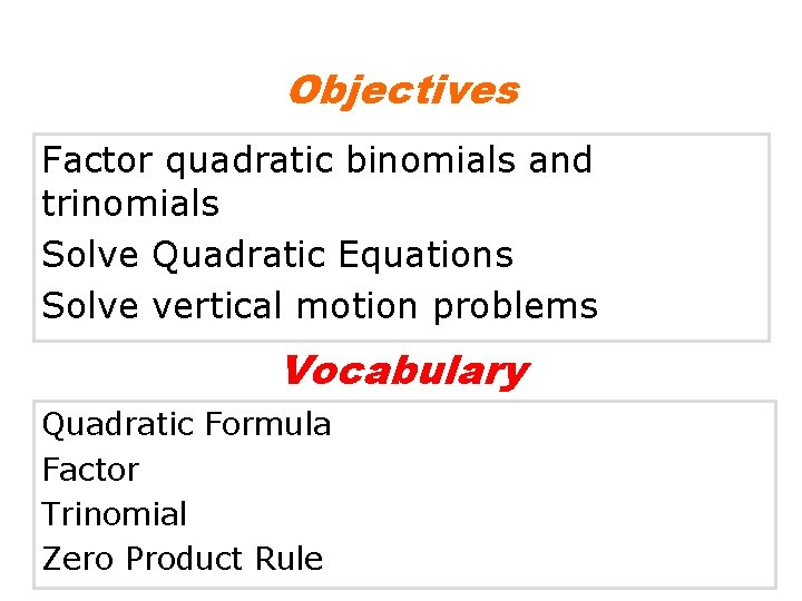 Objectives Factor quadratic binomials and trinomials Solve Quadratic Equations Solve vertical motion problems Vocabulary