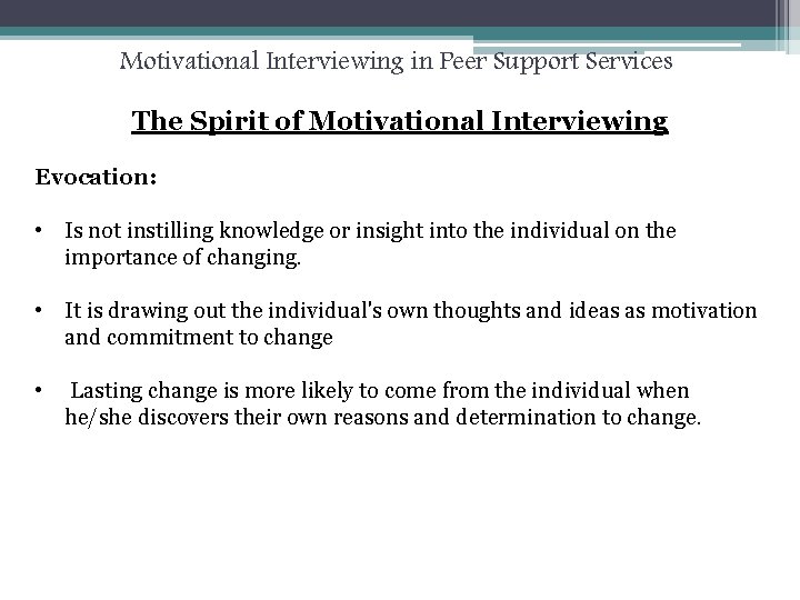 Motivational Interviewing in Peer Support Services The Spirit of Motivational Interviewing Evocation: • Is