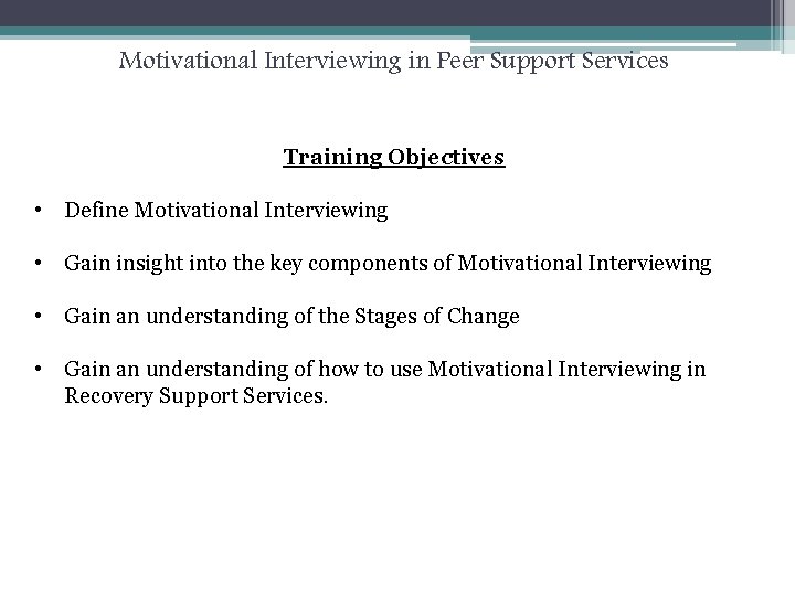 Motivational Interviewing in Peer Support Services Training Objectives • Define Motivational Interviewing • Gain