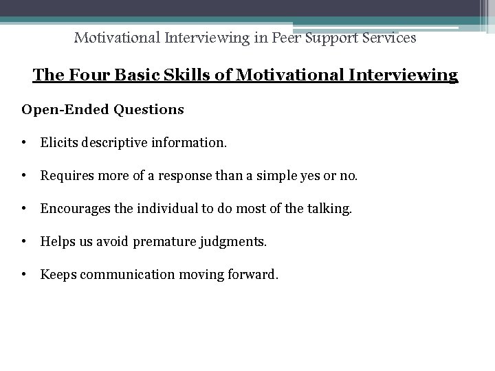 Motivational Interviewing in Peer Support Services The Four Basic Skills of Motivational Interviewing Open-Ended