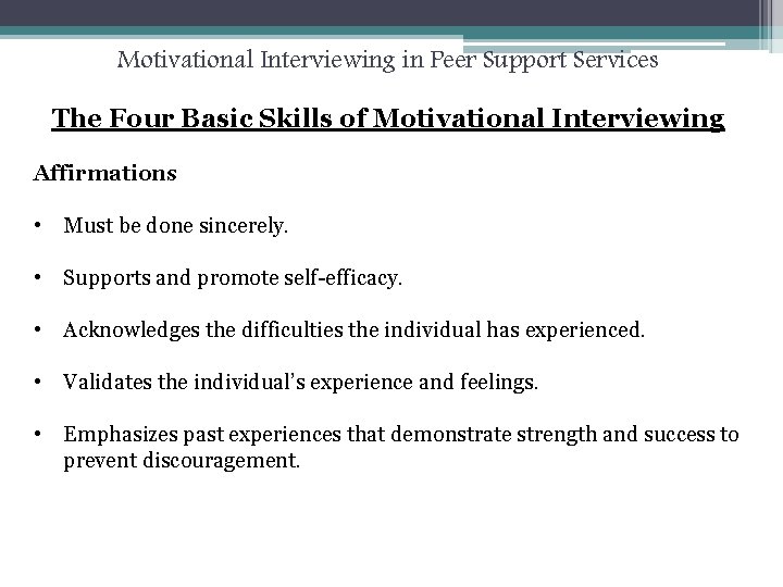 Motivational Interviewing in Peer Support Services The Four Basic Skills of Motivational Interviewing Affirmations