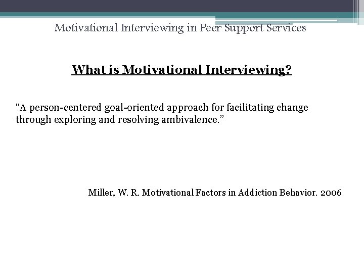 Motivational Interviewing in Peer Support Services What is Motivational Interviewing? “A person-centered goal-oriented approach