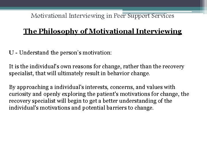 Motivational Interviewing in Peer Support Services The Philosophy of Motivational Interviewing U - Understand