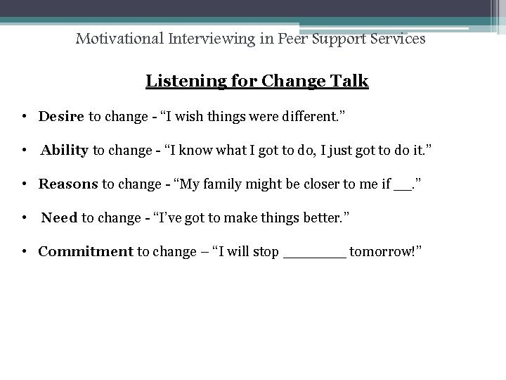 Motivational Interviewing in Peer Support Services Listening for Change Talk • Desire to change