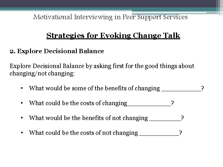 Motivational Interviewing in Peer Support Services Strategies for Evoking Change Talk 2. Explore Decisional