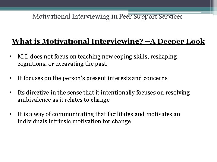 Motivational Interviewing in Peer Support Services What is Motivational Interviewing? –A Deeper Look •