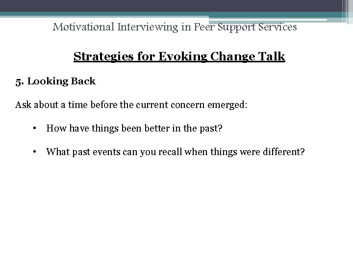 Motivational Interviewing in Peer Support Services Strategies for Evoking Change Talk 5. Looking Back