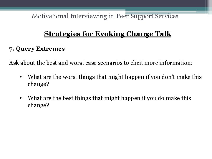 Motivational Interviewing in Peer Support Services Strategies for Evoking Change Talk 7. Query Extremes