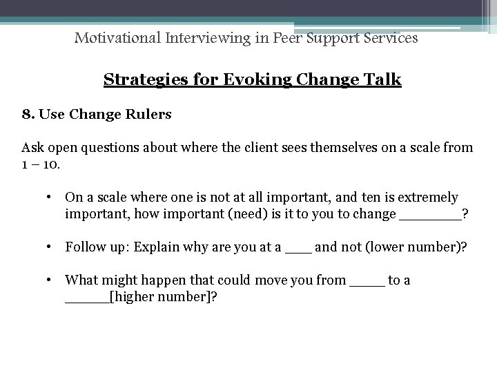 Motivational Interviewing in Peer Support Services Strategies for Evoking Change Talk 8. Use Change