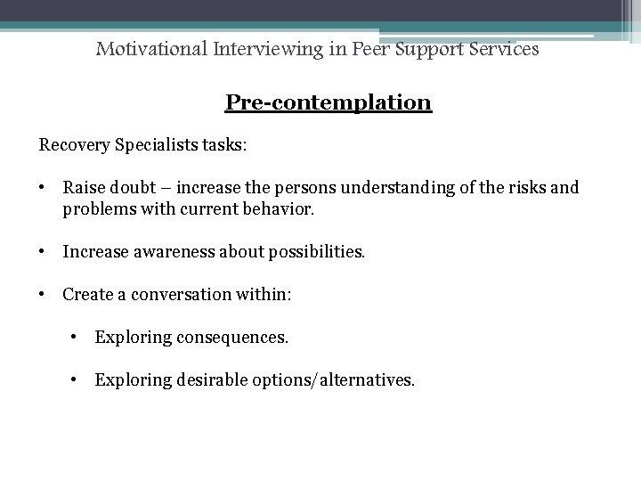 Motivational Interviewing in Peer Support Services Pre-contemplation Recovery Specialists tasks: • Raise doubt –