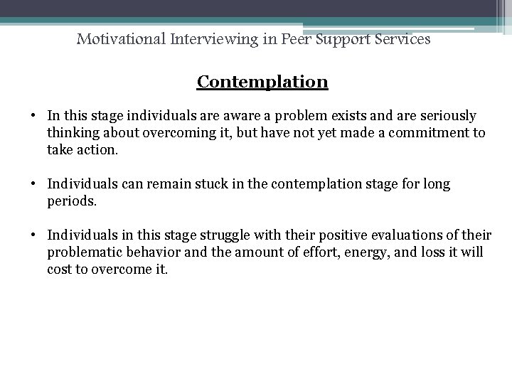 Motivational Interviewing in Peer Support Services Contemplation • In this stage individuals are aware