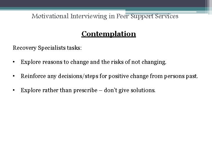 Motivational Interviewing in Peer Support Services Contemplation Recovery Specialists tasks: • Explore reasons to