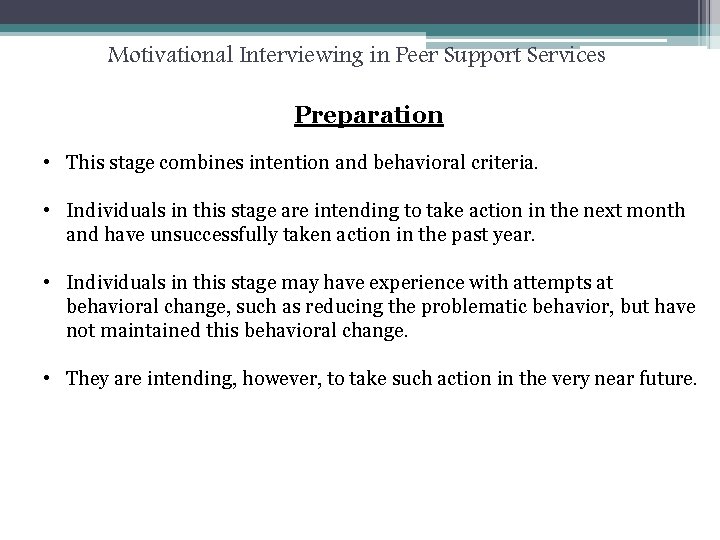 Motivational Interviewing in Peer Support Services Preparation • This stage combines intention and behavioral