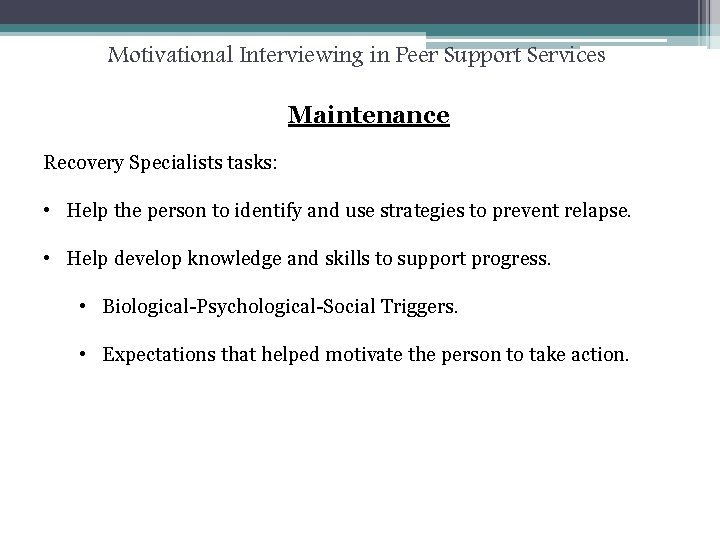 Motivational Interviewing in Peer Support Services Maintenance Recovery Specialists tasks: • Help the person